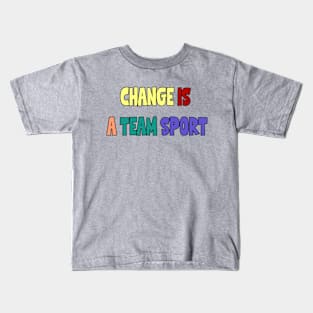 Change is a Team Sport Kids T-Shirt